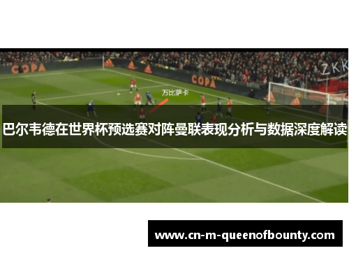巴尔韦德在世界杯预选赛对阵曼联表现分析与数据深度解读