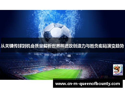 从关键传球到机会质量解析世界杯进攻创造力与胜负密码演变趋势 从关键传球到机会质量解析世界杯进攻创造力与胜负密码演变趋势