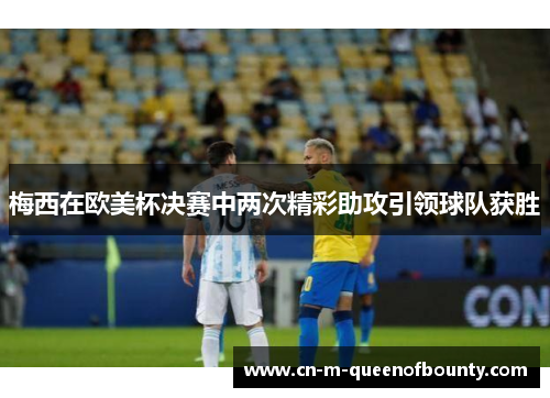 梅西在欧美杯决赛中两次精彩助攻引领球队获胜