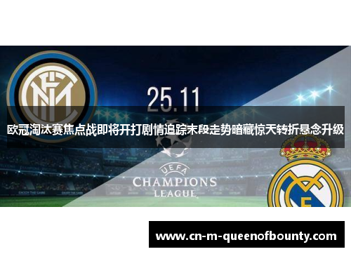 欧冠淘汰赛焦点战即将开打剧情追踪末段走势暗藏惊天转折悬念升级 欧冠淘汰赛焦点战即将开打剧情追踪末段走势暗藏惊天转折悬念升级