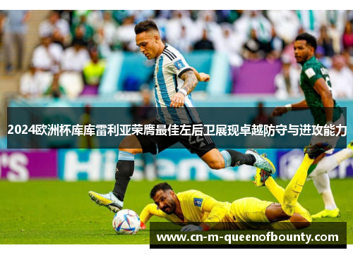 2024欧洲杯库库雷利亚荣膺最佳左后卫展现卓越防守与进攻能力